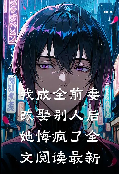 我成全前妻改娶别人后,她悔疯了全文阅读最新