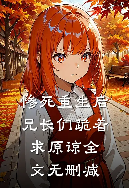 惨死重生后,兄长们跪着求原谅全文无删减免费阅读
