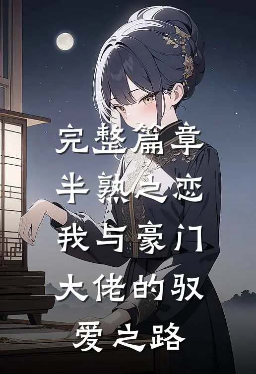 完整篇章半熟之恋我与豪门大佬的驭爱之路免费阅读