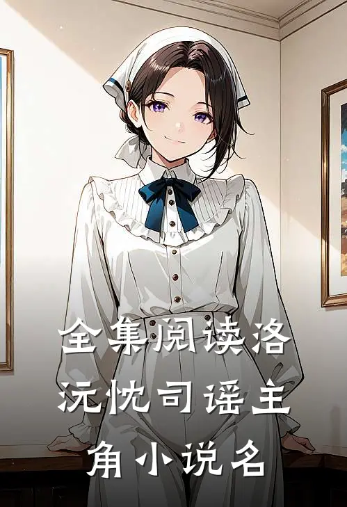 全集阅读洛沅忱司谣主角小说名