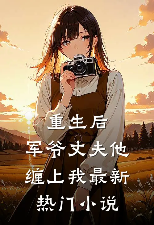 重生后,军爷丈夫他缠上我最新热门免费阅读