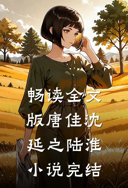 畅读全文版唐佳沈延之陆淮小说完结