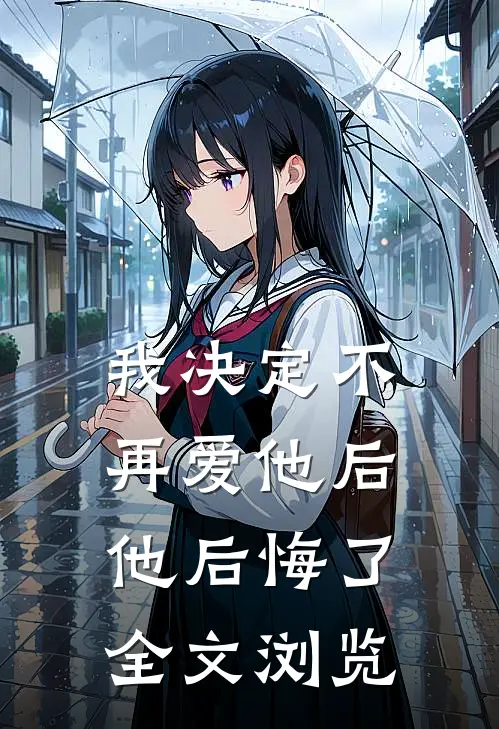 我决定不再爱他后,他后悔了全文浏览免费阅读