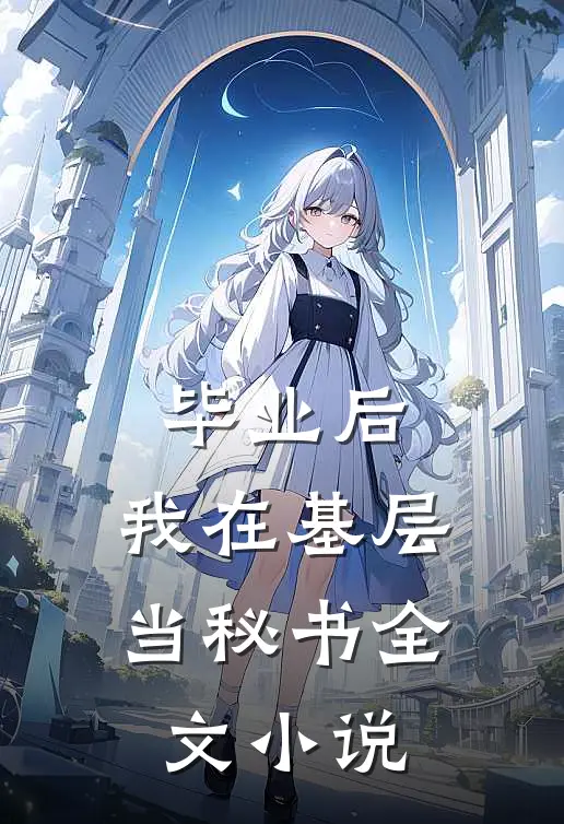 毕业后，我在基层当秘书全文小说