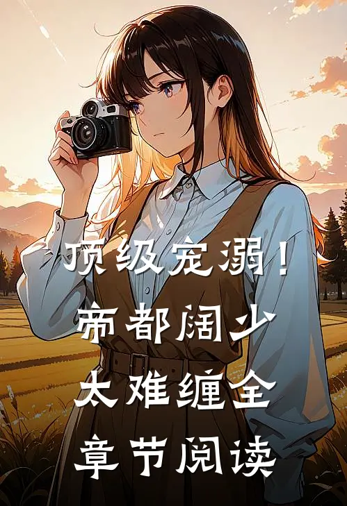 顶级宠溺！帝都阔少太难缠全章节阅读