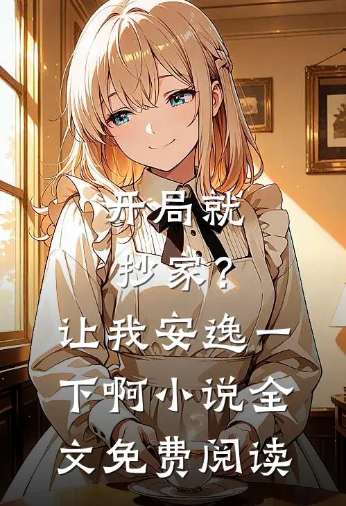 开局就抄家?让我安逸一下啊全文免费阅读