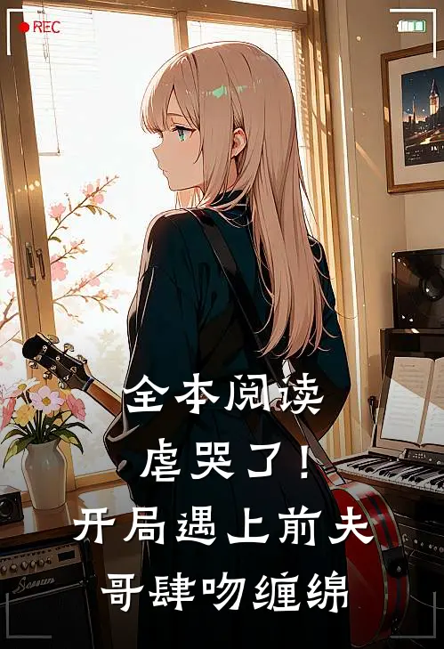 全本阅读虐哭了！开局遇上前夫哥肆吻缠绵