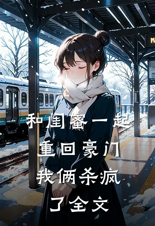 和闺蜜一起重回豪门,我俩杀疯了全文在线阅读