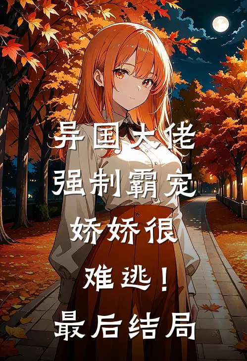 异国大佬强制霸宠,娇娇很难逃!最后结局怎么样