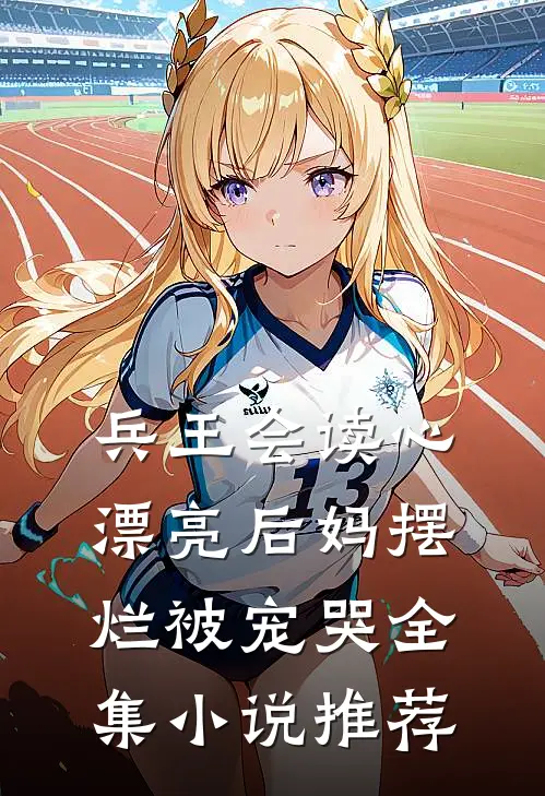 兵王会读心，漂亮后妈摆烂被宠哭全集小说推荐