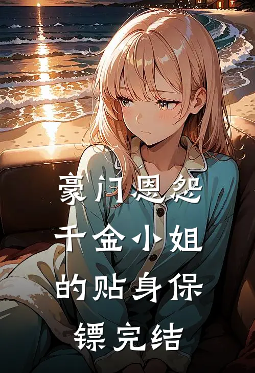 豪门恩怨千金小姐的贴身保镖完结了吗