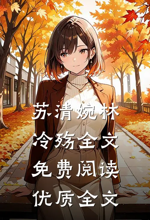 苏清婉林冷殇全文免费阅读优质全文