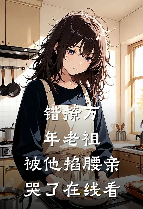 错撩万年老祖,被他掐腰亲哭了在线看