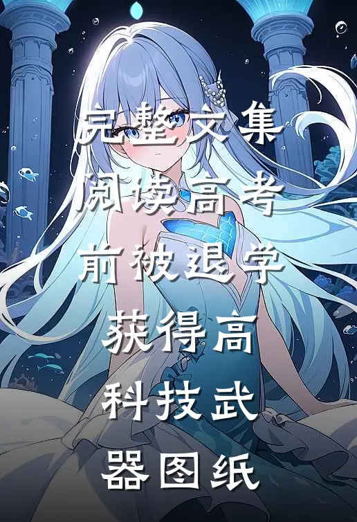 完整文集阅读高考前被退学，获得高科技武器图纸