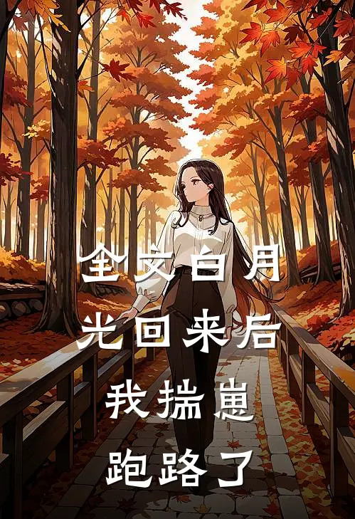 全文白月光回来后，我揣崽跑路了