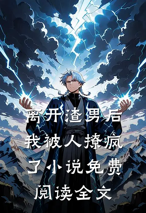 离开渣男后,我被人撩疯了免费阅读全文无弹窗