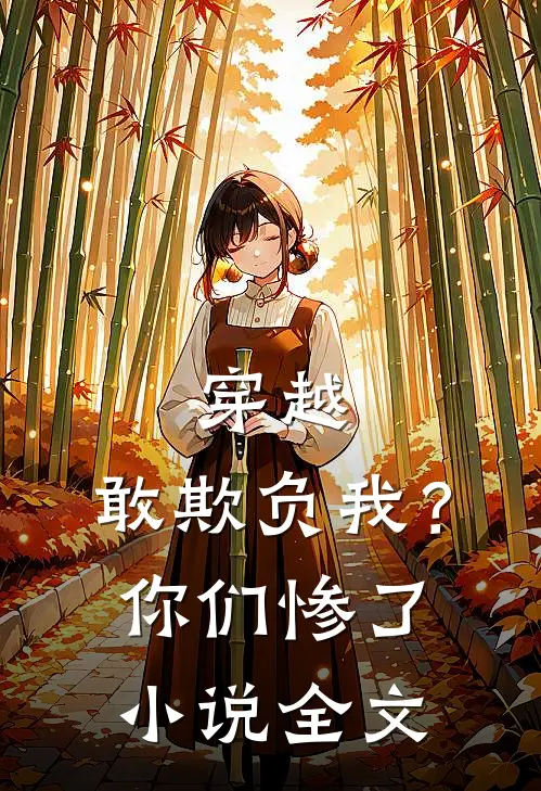 穿越敢欺负我?你们惨了全文
