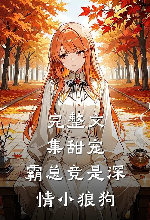 完整文集甜宠霸总竟是深情小狼狗