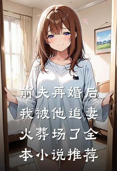 前夫再婚后,我被他追妻火葬场了全本推荐免费阅读