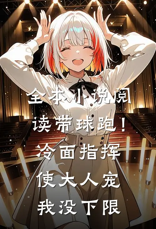 全本小说阅读带球跑！冷面指挥使大人宠我没下限