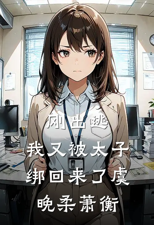 刚出逃,我又被太子绑回来了虞晚柔萧衡