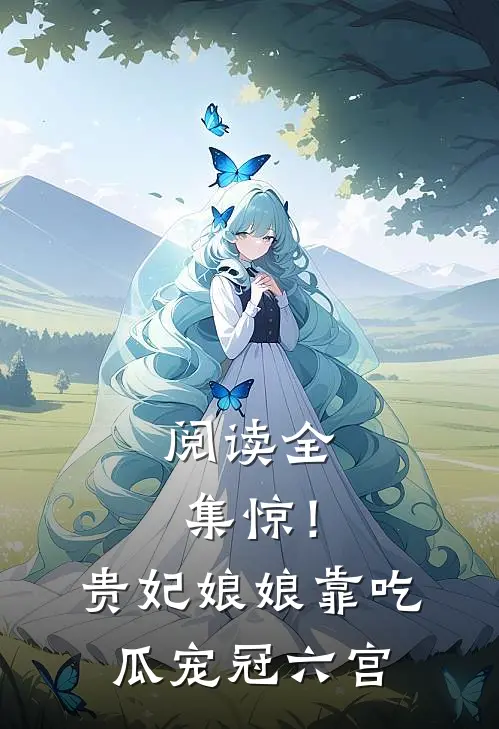 阅读全集惊！贵妃娘娘靠吃瓜宠冠六宫