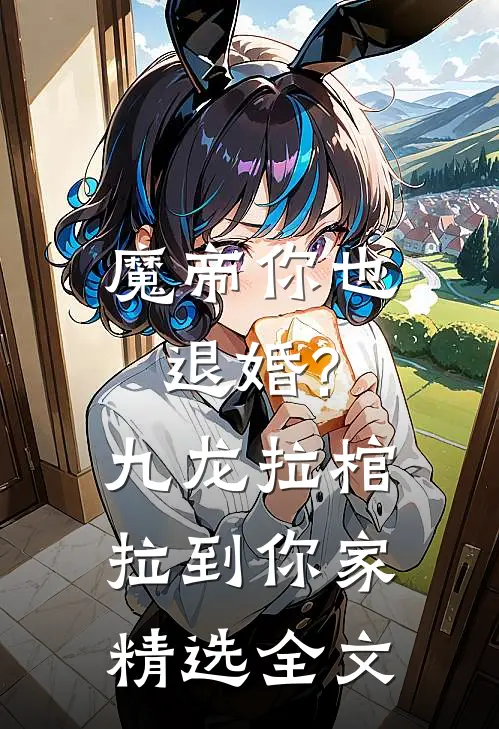 魔帝你也退婚?九龙拉棺拉到你家精选全文