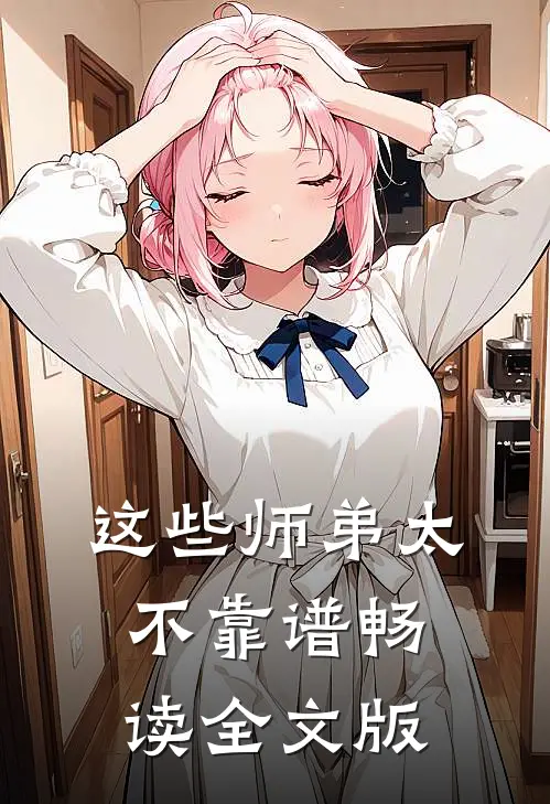 这些师弟太不靠谱畅读全文版