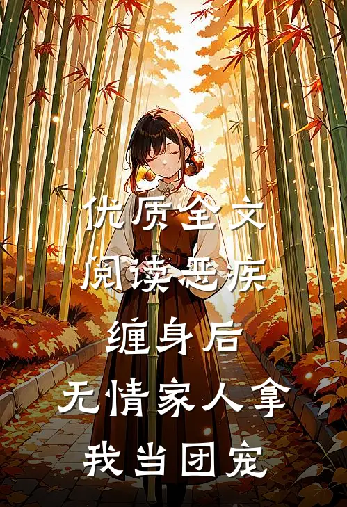优质全文阅读恶疾缠身后，无情家人拿我当团宠