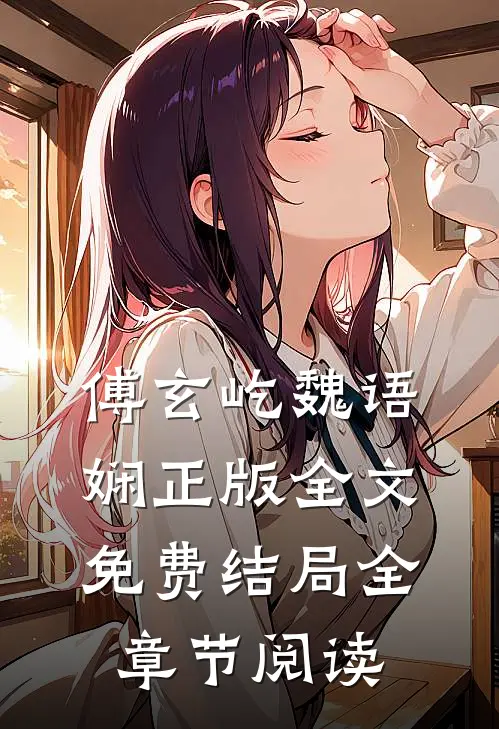 傅玄屹魏语娴正版全文免费结局全章节阅读