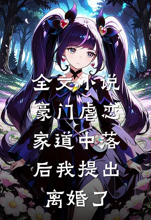 全文豪门虐恋家道中落后我提出离婚了免费阅读