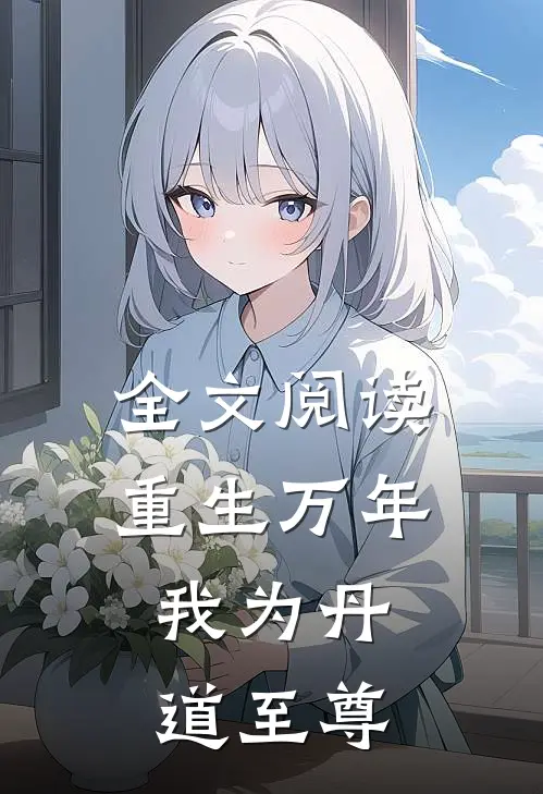 全文阅读重生万年我为丹道至尊