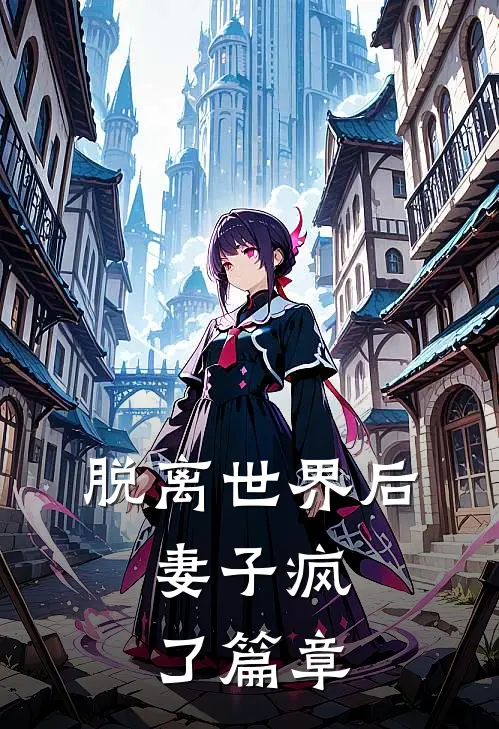脱离世界后,妻子疯了篇章在线阅读