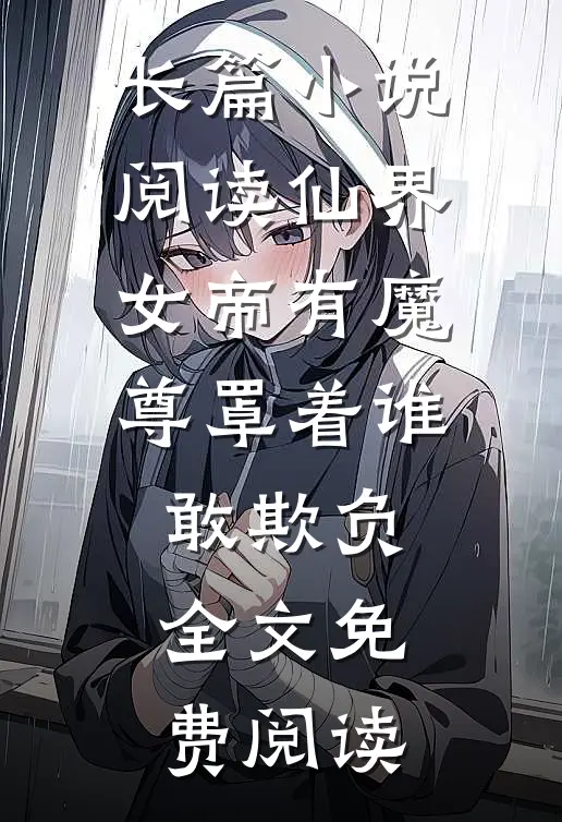 长篇小说阅读仙界女帝有魔尊罩着谁敢欺负全文免费阅读