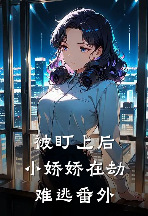 被盯上后,小娇娇在劫难逃番外免费阅读