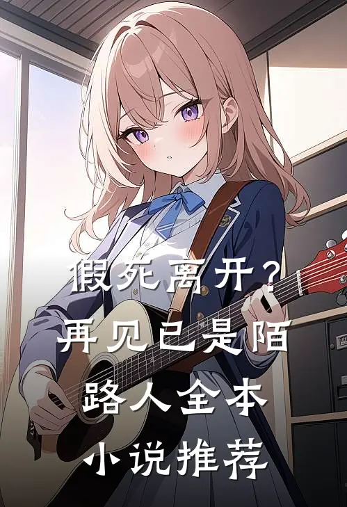 假死离开?再见已是陌路人全本推荐完结