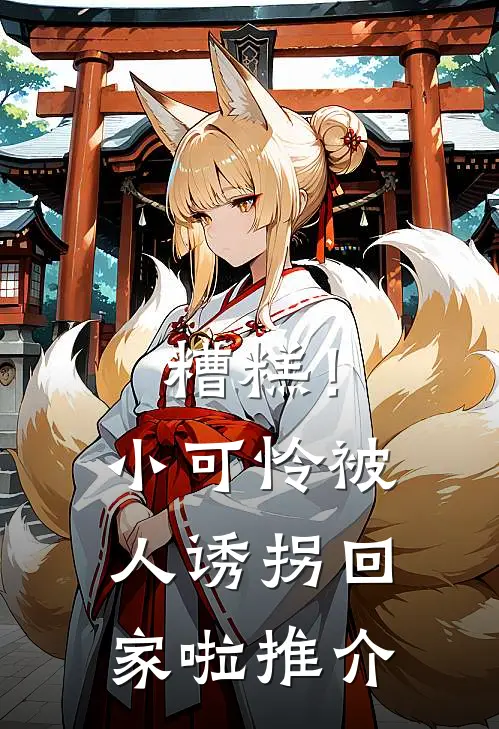 糟糕!小可怜被人诱拐回家啦推介文