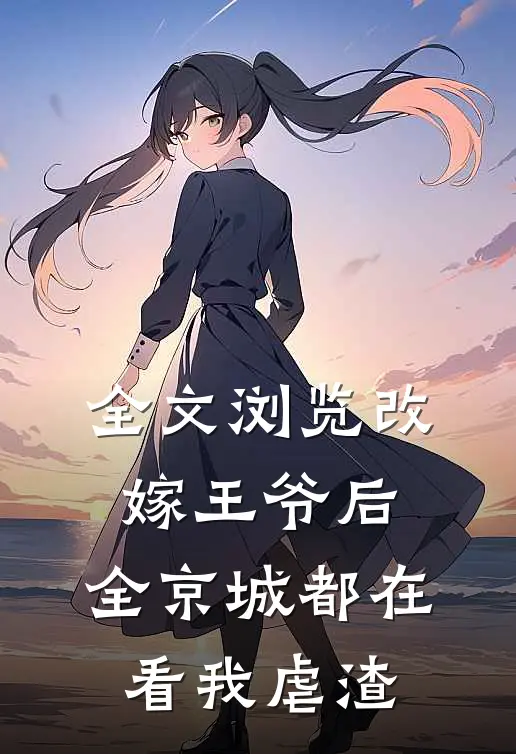 全文浏览改嫁王爷后，全京城都在看我虐渣