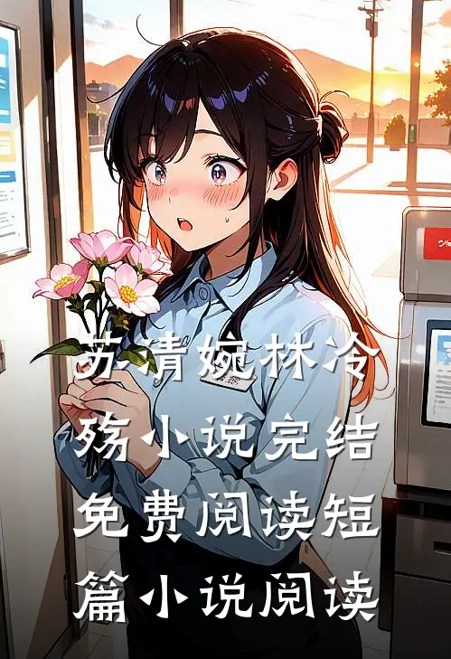 苏清婉林冷殇小说完结免费阅读短篇小说阅读