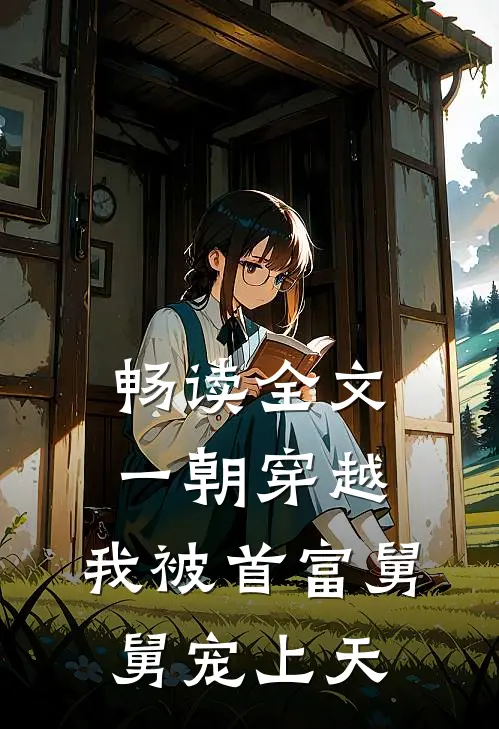 畅读全文一朝穿越，我被首富舅舅宠上天