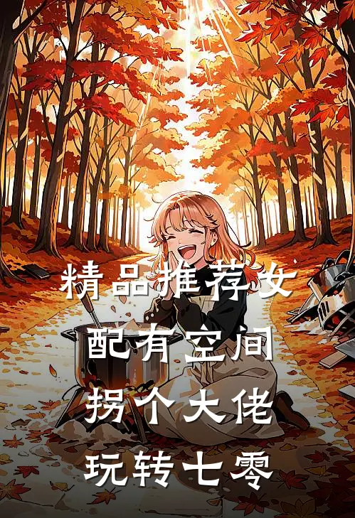 精品推荐女配有空间:拐个大佬玩转七零