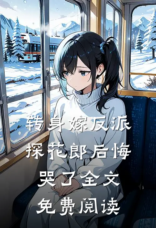 转身嫁反派,探花郎后悔哭了全文免费阅读无弹窗