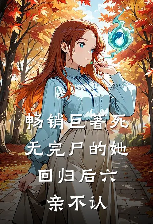 畅销巨著死无完尸的她,回归后六亲不认的