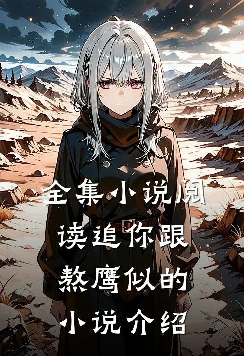 全集小说阅读追你跟熬鹰似的小说介绍