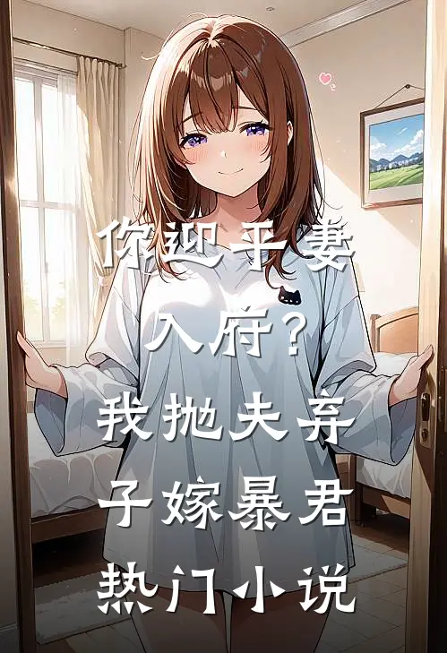你迎平妻入府?我抛夫弃子嫁暴君热门免费阅读