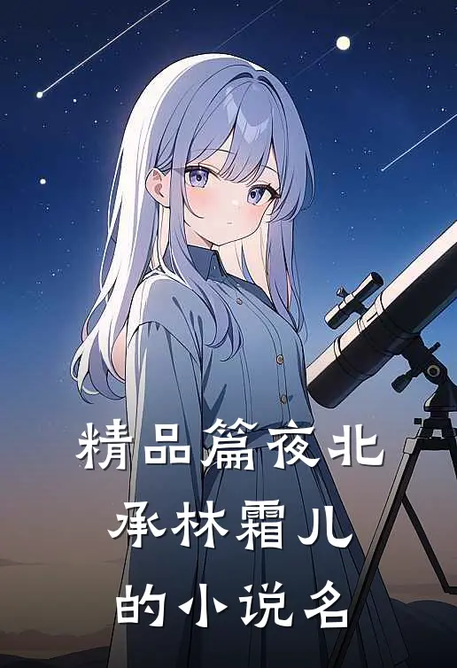 精品篇夜北承林霜儿的小说名