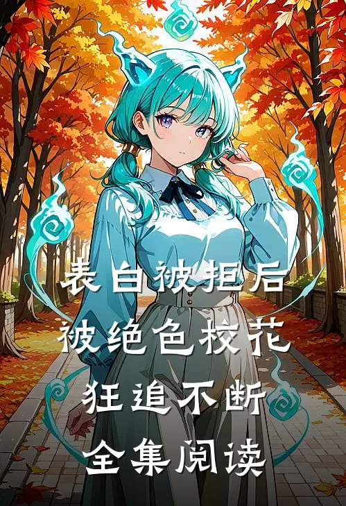 表白被拒后，被绝色校花狂追不断全集阅读