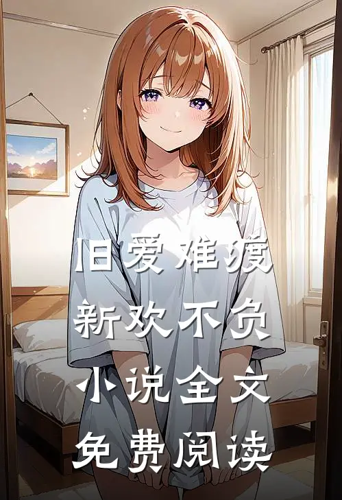 旧爱难渡,新欢不负全文免费阅读