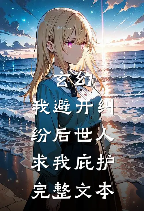 玄幻：我避开纠纷后世人求我庇护完整文本