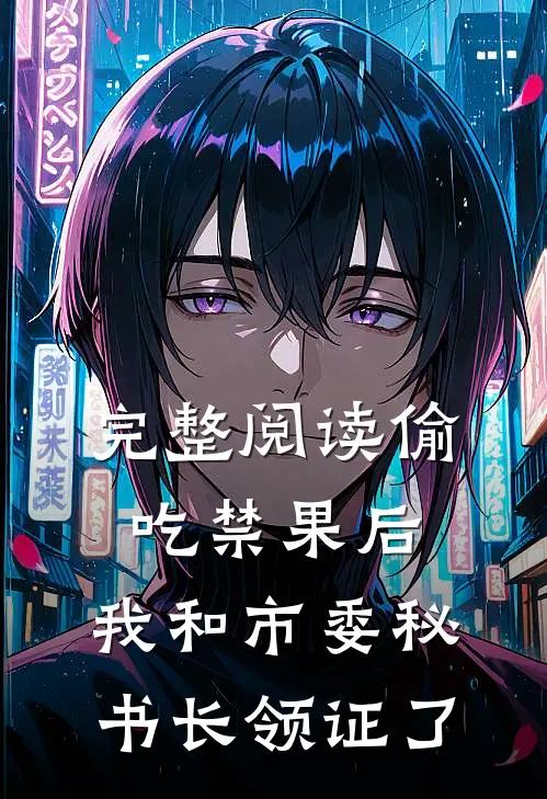 完整阅读偷吃禁果后，我和市委秘书长领证了